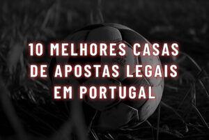 10 Melhores Casas de Apostas Legais em Portugal