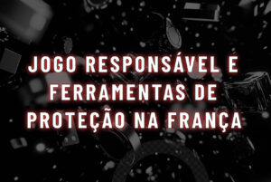 Jogo Respons&aacute;vel e Ferramentas de Prote&ccedil;&atilde;o na Fran&ccedil;a