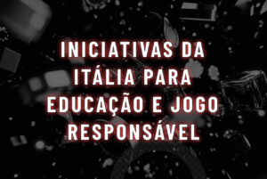 Iniciativas da It&aacute;lia para Educa&ccedil;&atilde;o e Jogo Respons&aacute;vel