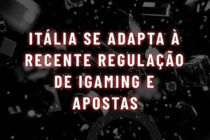 It&aacute;lia se Adapta &agrave; Recente Regula&ccedil;&atilde;o de iGaming e Apostas