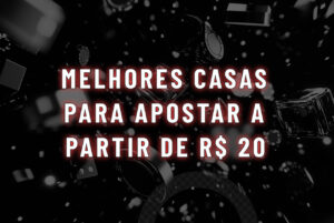 Melhores Casas para Apostar a partir de R$20