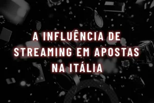A influ&ecirc;ncia de streaming em apostas na It&aacute;lia