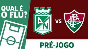 Pré-jogo – Atlético Nacional (COL) x Fluminense | QUAL É O FLU?