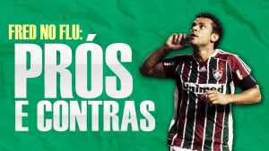 Três prós e contras para o retorno de Fred ao Fluminense