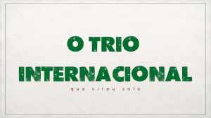 O trio “Internacional” que virou solo