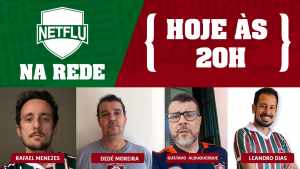 Amistoso com o Bota, escalação, Brasileirão e mais: Hoje tem NETFLU na Rede ao vivo às 20h!