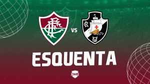 Esquenta – Fluminense x Vasco; Veja aqui!