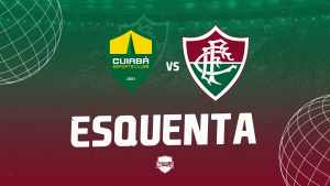 Esquenta – Cuiabá x Fluminense; Veja aqui!