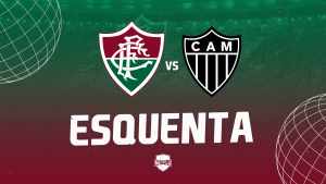 Esquenta – Fluminense x Atlético- MG| Veja aqui!