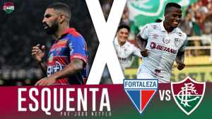 Esquenta – Fortaleza x Fluminense; Veja aqui!